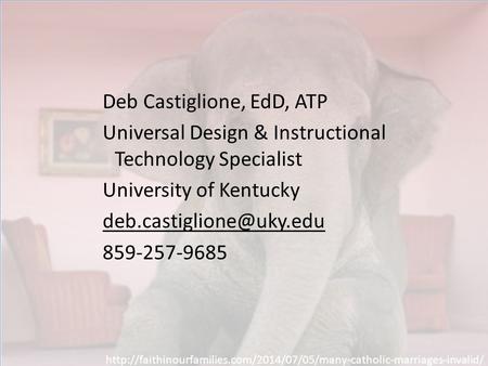 Deb Castiglione, EdD, ATP Universal Design & Instructional Technology Specialist University of Kentucky 859-257-9685