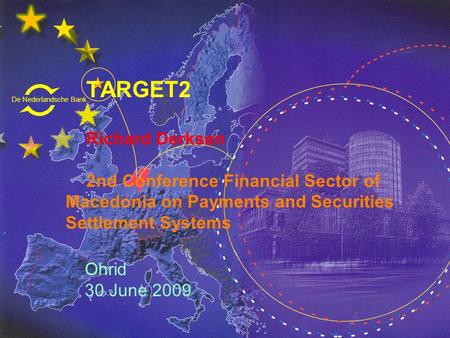 TARGET2 Richard Derksen 	2nd Conference Financial Sector of Macedonia on Payments and Securities Settlement Systems Ohrid 30 June 2009.