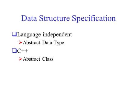 Data Structure Specification  Language independent  Abstract Data Type  C++  Abstract Class.