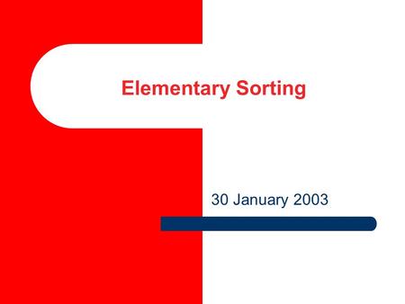 Elementary Sorting 30 January 2003. 2 Simple Sort // List is an array of size == n for (i = 1; i < n; i++) for (j = i+1; j  List[j])