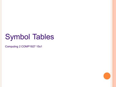 Symbol Tables Computing 2 COMP1927 15s1. S YMBOL T ABLES Searching: like sorting, searching is a fundamental element of many computational tasks data.