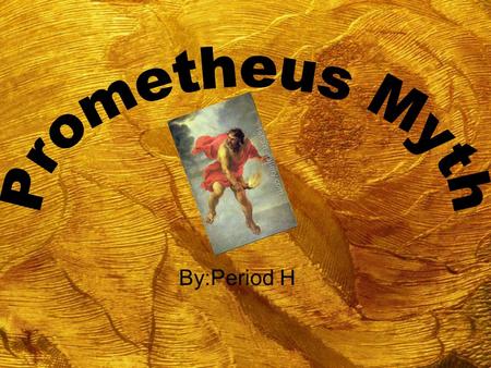 By:Period H. Who was Prometheus? h Titan h Was a son of a sea nymph h Atlas and Epimethus were his brothers h God of fire h Hersione was his wife h Titan.