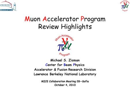 Muon Accelerator Program Review Highlights Michael S. Zisman Center for Beam Physics Accelerator & Fusion Research Division Lawrence Berkeley National.