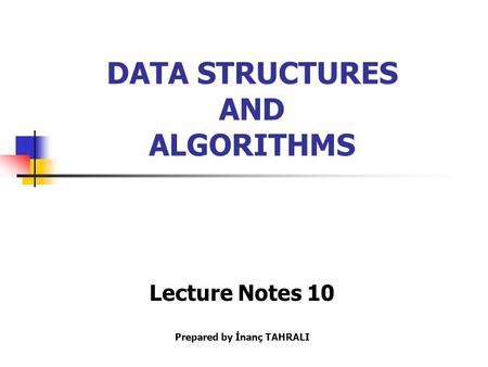 DATA STRUCTURES AND ALGORITHMS Lecture Notes 10 Prepared by İnanç TAHRALI.