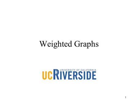 1 Weighted Graphs. 2 Outline (single-source) shortest path –Dijkstra (Section 4.4) –Bellman-Ford (Section 4.6) (all-pairs) shortest path –Floyd-Warshall.