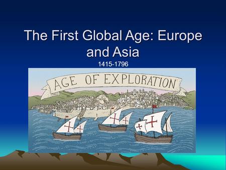 The First Global Age: Europe and Asia 1415-1796. The Search for Spices Europeans Explore the Seas The Crusades introduced Europeans to many luxury goods.