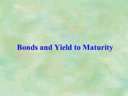 Bonds and Yield to Maturity. Bonds A bond is a debt instrument requiring the issuer to repay to the lender/investor the amount borrowed (par or face value)