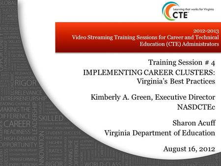 Training Session # 4 IMPLEMENTING CAREER CLUSTERS: Virginia’s Best Practices Kimberly A. Green, Executive Director NASDCTEc Sharon Acuff Virginia Department.