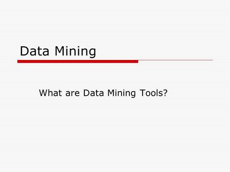 Data Mining What are Data Mining Tools?. Data Mining Tools  Software tools used to query information in a data warehouse  Support the concept of OLAP.