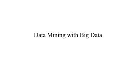 Data Mining with Big Data. Abstract Big Data concerns large-volume, complex, growing data sets with multiple, autonomous sources. With the fast development.