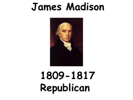 James Madison 1809-1817 Republican Domestic Issues Tecumseh’s Confederation 1.settlers going west into Indian territory in Ohio 2.Tecumseh unites Indians.