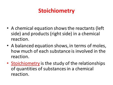 Stoichiometry A chemical equation shows the reactants (left side) and products (right side) in a chemical reaction. A balanced equation shows, in terms.