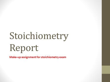 Stoichiometry Report Make-up assignment for stoichiometry exam.