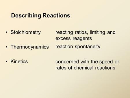 Describing Reactions Stoichiometry Thermodynamics Kinetics concerned with the speed or rates of chemical reactions reacting ratios, limiting and excess.