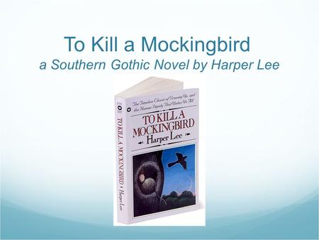 To Kill a Mockingbird a Southern Gothic Novel by Harper Lee.