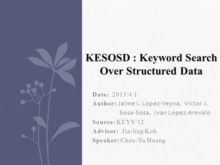 Date: 2013/4/1 Author: Jaime I. Lopez-Veyna, Victor J. Sosa-Sosa, Ivan Lopez-Arevalo Source: KEYS’12 Advisor: Jia-ling Koh Speaker: Chen-Yu Huang KESOSD.