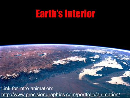 Earth’s Interior Link for intro animation: