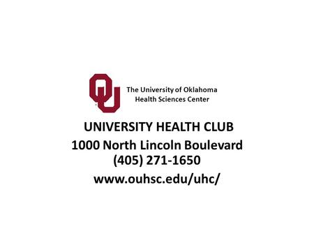 UNIVERSITY HEALTH CLUB 1000 North Lincoln Boulevard (405) 271-1650 www.ouhsc.edu/uhc/ The University of Oklahoma Health Sciences Center.