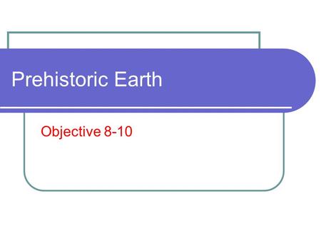 Prehistoric Earth Objective 8-10. The Big Bang Theory At the beginning of time... The universe existed at a single point All the matter and energy exploded.