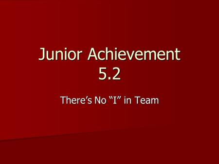 Junior Achievement 5.2 There’s No “I” in Team. Let’s Review Our Vocabulary: Entrepreneur: Entrepreneur: A person who starts or organizes a business. A.