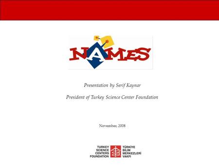 Presentation by Serif Kaynar President of Turkey Science Center Foundation November, 2008.