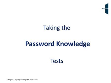 © English Language Testing Ltd. 2014 - 2015 Taking the Password Knowledge Tests.