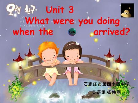 Unit 3 What were you doing when the arrived? 石家庄市第四十四中学 英语组 杨伟丽.