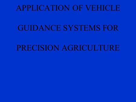 DEVELOPMENT AND APPLICATION OF VEHICLE GUIDANCE SYSTEMS FOR PRECISION AGRICULTURE.