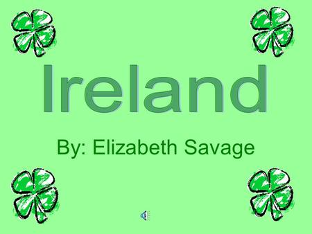 By: Elizabeth Savage. Rainy Days in Ireland It rains a lot in Ireland Pretty green grass.