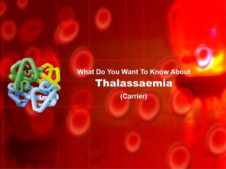 What Do You Want To Know About Thalassaemia (Carrier)