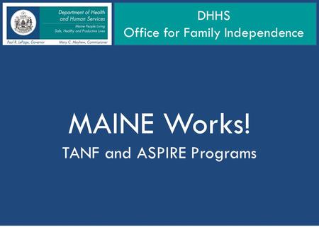 MAINE Works! TANF and ASPIRE Programs DHHS Office for Family Independence.