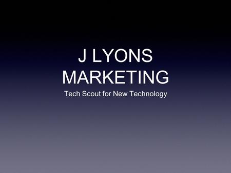 J LYONS MARKETING Tech Scout for New Technology. J LYONS MARKETING STARTED AS MANUFACTURERS REPRESENTATIVE DESIGN IN NEW TECHNOLOGY AT SENIOR LEVEL FIRST.