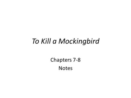 To Kill a Mockingbird Chapters 7-8 Notes.