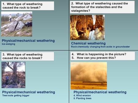 1. What type of weathering caused the rock to break? 2. What type of weathering caused the formation of the stalactites and the stalagmites? 3. What type.