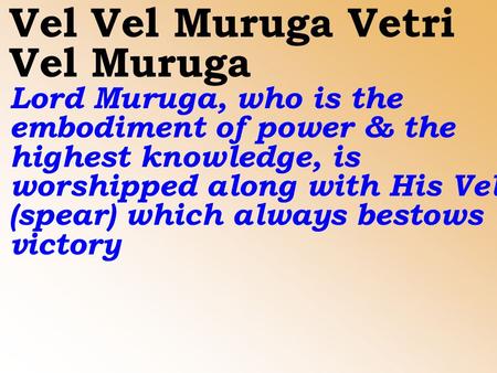 Vel Vel Muruga Vetri Vel Muruga Lord Muruga, who is the embodiment of power & the highest knowledge, is worshipped along with His Vel (spear) which always.