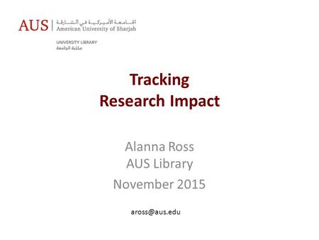 Tracking Research Impact Alanna Ross AUS Library November 2015