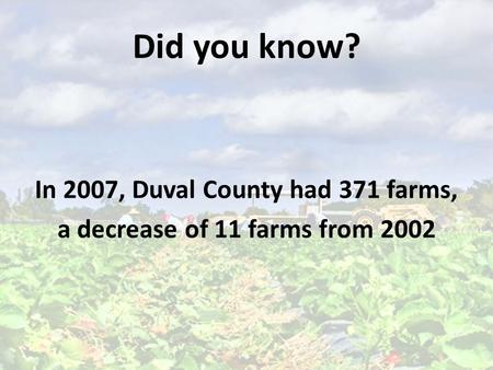 Did you know? In 2007, Duval County had 371 farms, a decrease of 11 farms from 2002.