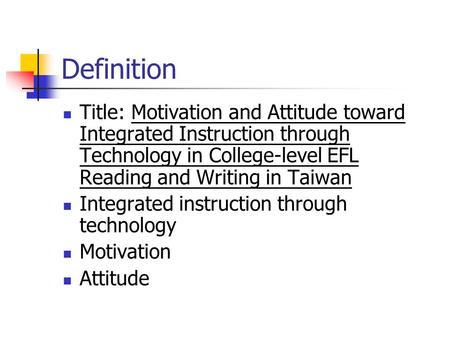 Definition Title: Motivation and Attitude toward Integrated Instruction through Technology in College-level EFL Reading and Writing in Taiwan Integrated.