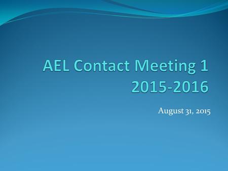 AEL Contact Meeting 1 2015-2016 August 31, 2015.