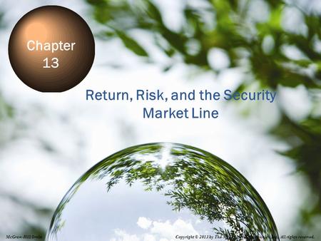 13-0 Return, Risk, and the Security Market Line Chapter 13 Copyright © 2013 by The McGraw-Hill Companies, Inc. All rights reserved. McGraw-Hill/Irwin.