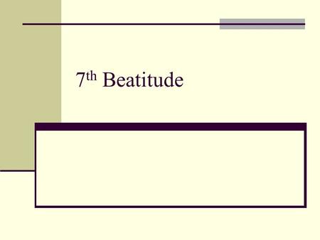 7 th Beatitude. 7 th Beatitude- “Happy are the peacemakers, for they will be called children of God”. 1. A Peacemaker- is a person who avoids quarrels.