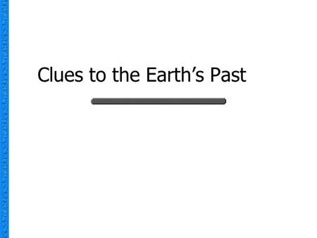 Clues to the Earth’s Past. Paleontology The branch of biology that studies the forms of life that existed in former geologic periods, chiefly by studying.