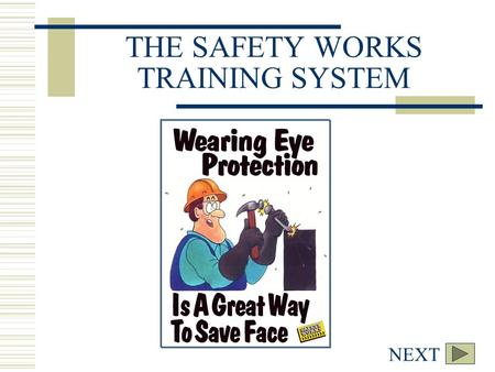 NEXT BACK THE SAFETY WORKS TRAINING SYSTEM. NEXT BACK Here’s a new low-cost training and incentive idea… The SAFETY WORKS TRAINING SYSTEM!