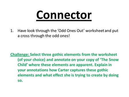 Connector 1.Have look through the ‘Odd Ones Out’ worksheet and put a cross through the odd ones! Challenge: Select three gothic elements from the worksheet.