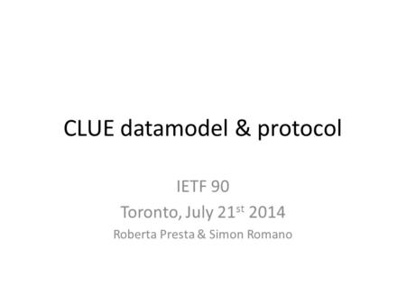 CLUE datamodel & protocol IETF 90 Toronto, July 21 st 2014 Roberta Presta & Simon Romano.