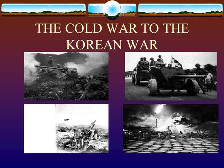 THE COLD WAR TO THE KOREAN WAR. THE ATOMIC BOMB  AUGUST 6, 1945 THE FIRST ATOMIC BOMB WAS DROPPED ON HIROSHIMA, JAPAN  AUGUST 9, 1945 THE SECOND ATOMIC.