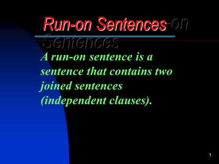 1 A run-on sentence is a sentence that contains two joined sentences (independent clauses).