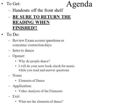 Agenda To Get: –Handouts off the front shelf –BE SURE TO RETURN THE READING WHEN FINISHED!! To Do: –Review Exam scores/questions or concerns/ correction.