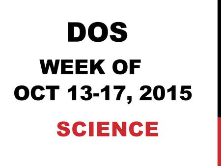 DOS WEEK OF OCT 13-17, 2015 SCIENCE. DOS TUESDAY 1. Ra’Shun helps cook meals for his family. Which of these is a chemical change? a.Baking a cupcake b.Boiling.