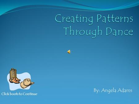 By: Angela Adams Click boots to Continue Contents Patterns all around us Patterns all around us Recognizing Patterns Recognizing Patterns What is Line.